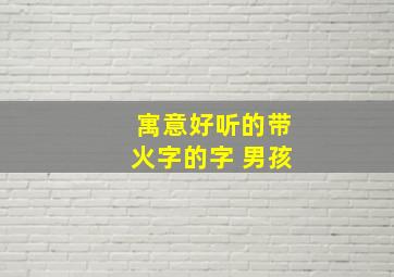 寓意好听的带火字的字 男孩